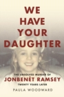 Image for We have your daughter: the unsolved murder of JonBenet Ramsey twenty years later
