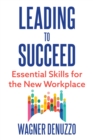 Image for Leading to Succeed: Essential Skills for the New Workplace