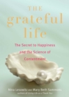 Image for The grateful life: the secret to happiness, and the science of contentment