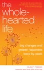 Image for The wholehearted life: big changes and greater happiness week by week