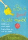 Image for Be a good in the world  : 365 days of good deeds, inspired ideas and acts of kindness