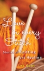 Image for Love in every stitch: stories of knitting and healing