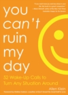Image for You can&#39;t ruin my day: 52 wake-up calls to turn any situation around