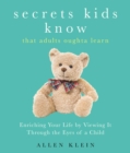 Image for Secrets Kids Know...That Adults Oughta Learn: Enriching Your Life by Viewing It Through The Eyes of a Child