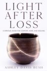Image for Light after loss  : a spiritual guide for comfort, hope, and healing