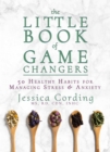 Image for The little book of game changers: 50 healthy habits for managing stress &amp; anxiety