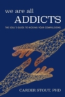 Image for We Are All Addicts: The Soul&#39;s Guide to Kicking Your Compulsions
