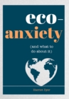 Image for Eco-Anxiety (and What to Do About It): Practical Tips to Allay Your Fears and Live a More Environmentally Friendly Life