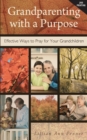 Image for Grandparenting with a Purpose : Effective Ways to Pray for Your Grandchildren - Revised &amp; Expanded
