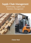 Image for Supply Chain Management: Warehousing, Logistics and Inventory Management