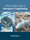 Image for A Researcher&#39;s Guide to Aerospace Engineering