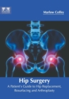 Image for Hip Surgery: A Patient&#39;s Guide to Hip Replacement, Resurfacing and Arthroplasty