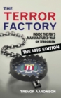 Image for Terror Factory: Inside the FBI&#39;s Manufactured War on Terrorism: The ISIS Edition