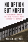 Image for No Option But North : The Migrant World and the Perilous Path Across the Border