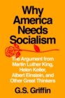Image for Why America Needs Socialism : The Argument from Martin Luther King, Helen Keller, Albert Einstein, and Other Great Thinkers