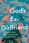 Image for God&#39;s Ex-Girlfriend: A Memoir About Loving and Leaving the Evangelical Jesus