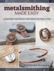 Image for Metalsmithing Made Easy: A Practical Guide to Cold Connections, Simple Soldering, Stone Setting, and More!