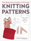 Image for The beginner&#39;s guide to writing knitting patterns  : learn to write patterns others can knit
