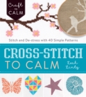 Image for Cross-Stitch to Calm: Stitch and De-Stress with 40 Simple Patterns