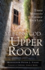 Image for Meeting God in the Upper Room: three moments to change your life