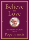 Image for Believe in Love: Inspiring Words from Pope Francis