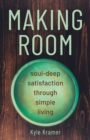 Image for Making Room: Soul-Deep Satisfaction in Simple Living
