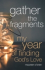 Image for Gather the Fragments: My Year of Finding God&#39;s Love