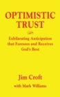 Image for Optimistic Trust : Exhilarating Anticipation That Foresees and Receives God&#39;s Best