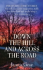 Image for Down the Hill and Across the Road : A Book of Short Stories