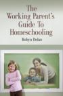 Image for The Working Parent&#39;s Guide to Homeschooling