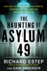 Image for The Haunting of Asylum 49 : Chilling Tales of Agressive Spirits, Phantom Doctors, and the Secret of Room 666