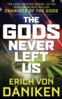 Image for The Gods Never Left Us : The Long Awaited Sequel to the Worldwide Best-Seller Chariots of the Gods