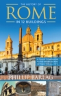 Image for The history of Rome in 12 buildings  : a travel companion to the hidden secrets of the Eternal City