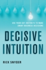 Image for Decisive intuition  : use your gut instincts to make smart business decisions
