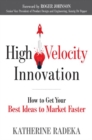Image for High Velocity Innovation : How to Get Your Best Ideas to Market Faster