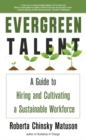 Image for Evergreen Talent : A Guide to Hiring and Cultivating a Sustainable Workforce