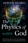 Image for The physics of God  : how the deepest theories of science explain religion and how the deepest truths of religion explain science