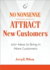 Image for No Nonsense: Attract New Customers: 100+ Ideas to Bring In More Customers