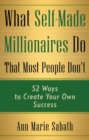 Image for What self-made millionaires do that most people don&#39;t: 52 ways to create your own success