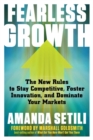 Image for Fearless growth: the new rules to stay competitive, foster innovation, and dominate your markets