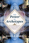 Image for The power of archetypes: how to use universal symbols to understand your behavior and reprogram your subconscious