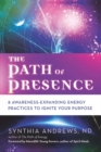 Image for The Path of Presence: 8 Awareness-Expanding Energy Practices to Ignite Your Purpose