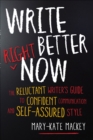 Image for Write better right now: the reluctant writer&#39;s guide to confident communication and self-assured style