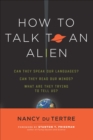 Image for How to talk to an alien: can they speak our language? Can they read our minds? What are they trying to tell us?