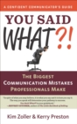 Image for You said what?!: the biggest communication mistakes professionals make
