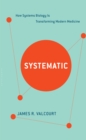 Image for Systematic  : how systems biology is transforming modern medicine