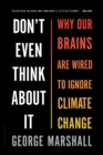Image for Don&#39;t even think about it  : why our brains are wired to ignore climate change