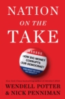 Image for Nation on the take  : how big money corrupts our democracy and what we can do about it