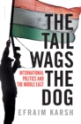 Image for The tail wags the dog: international politics and the Middle East