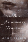 Image for The blind astronomer&#39;s daughter  : a novel